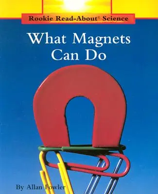 Ce pot face magneții (Rookie Read-About Science: Physical Science: Ediții anterioare) - What Magnets Can Do (Rookie Read-About Science: Physical Science: Previous Editions)
