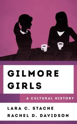 Gilmore Girls: O istorie culturală - Gilmore Girls: A Cultural History