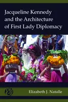 Jacqueline Kennedy și arhitectura diplomației Primei Doamne - Jacqueline Kennedy and the Architecture of First Lady Diplomacy