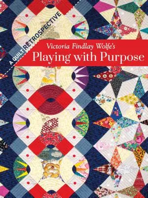 Victoria Findlay Wolfe's Playing with Purpose: A Quilt Retrospective