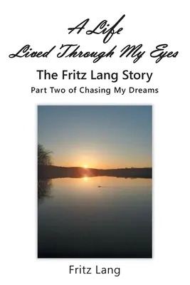 O viață trăită prin ochii mei: Povestea lui Fritz Lang: Partea a doua a cărții Chasing My Dreams - A Life Lived Through My Eyes: The Fritz Lang Story: Part Two of Chasing My Dreams
