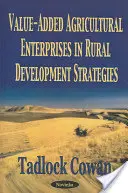 Întreprinderile agricole cu valoare adăugată în strategiile de dezvoltare rurală - Value-Added Agricultural Enterprises in Rural Development Strategies