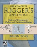 The Complete Rigger's Apprentice: Tools and Techniques for Modern and Traditional Rigging, ediția a doua - The Complete Rigger's Apprentice: Tools and Techniques for Modern and Traditional Rigging, Second Edition