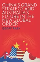 Marea strategie a Chinei și viitorul Australiei în noua ordine globală - China's Grand Strategy and Australia's Future in the New Global Order
