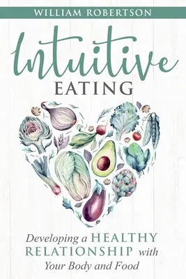 Mâncatul intuitiv: Dezvoltarea unei relații sănătoase cu corpul tău și cu mâncarea - Intuitive Eating: Developing a Healthy Relationship with Your Body and Food
