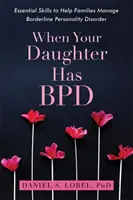 Când fiica ta are Bpd: Abilități esențiale pentru a ajuta familiile să gestioneze tulburarea de personalitate borderline - When Your Daughter Has Bpd: Essential Skills to Help Families Manage Borderline Personality Disorder