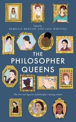 Reginele filosofilor: The Lives and Legacies of Philosophy's Unsung Women (Viețile și moștenirile femeilor necunoscute din filosofie) - The Philosopher Queens: The Lives and Legacies of Philosophy's Unsung Women
