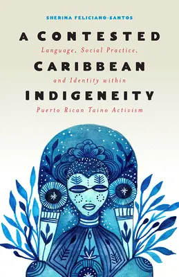 O indigeneitate caraibiană contestată: Limba, practica socială și identitatea în cadrul activismului Tano portorican - A Contested Caribbean Indigeneity: Language, Social Practice, and Identity Within Puerto Rican Tano Activism