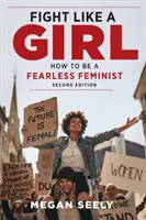 Luptă ca o fată, ediția a doua: Cum să fii o feministă fără frică - Fight Like a Girl, Second Edition: How to Be a Fearless Feminist