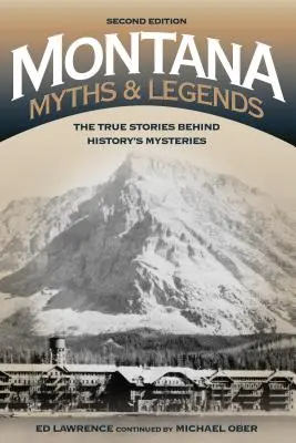 Mituri și legende din Montana: Poveștile adevărate din spatele misterelor istoriei, ediția a 2-a - Montana Myths and Legends: The True Stories behind History's Mysteries, 2nd Edition