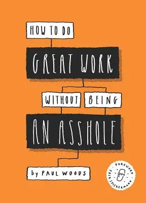 Cum să faci o treabă grozavă fără să fii un ticălos: (Ghiduri pentru industriile creative) - How to Do Great Work Without Being an Asshole: (Guides for Creative Industries)