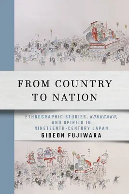 De la țară la națiune: Studii etnografice, Kokugaku și spirite în Japonia secolului al XIX-lea - From Country to Nation: Ethnographic Studies, Kokugaku, and Spirits in Nineteenth-Century Japan