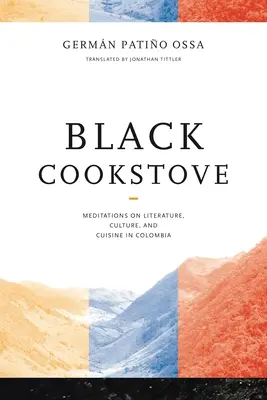 Black Cookstove: Meditații despre literatură, cultură și bucătărie în Columbia - Black Cookstove: Meditations on Literature, Culture, and Cuisine in Colombia