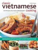 Gătit clasic vietnamez - Peste 60 de rețete pas cu pas în 250 de fotografii - Classic Vietnamese Cooking - Over 60 Step-by-step Recipes in 250 Photographs