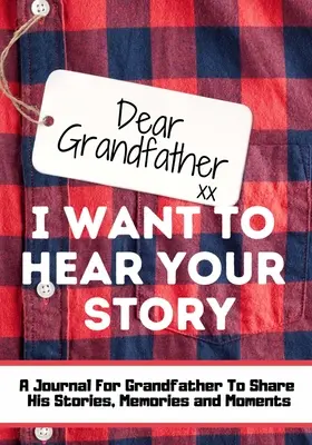 Dragă bunicule. Vreau să-ți ascult povestea: Un jurnal de memorie ghidat pentru a împărtăși poveștile, amintirile și momentele care au modelat viața bunicului - - Dear Grandfather. I Want To Hear Your Story: A Guided Memory Journal to Share The Stories, Memories and Moments That Have Shaped Grandfather's Life -