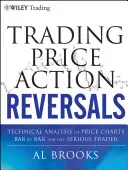 Tranzacționarea inversărilor de acțiune a prețurilor: Analiza tehnică a graficelor de prețuri bară cu bară pentru comercianții serioși - Trading Price Action Reversals: Technical Analysis of Price Charts Bar by Bar for the Serious Trader