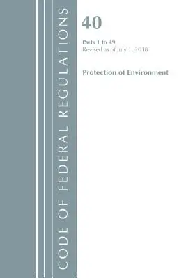 Code of Federal Regulations, Title 40 Protection of the Environment 1-49, revizuit la 1 iulie 2018 [Oficiul Registrului Federal (S.U.A.) - Code of Federal Regulations, Title 40 Protection of the Environment 1-49, Revised as of July 1, 2018 (Office Of The Federal Register (U.S.))