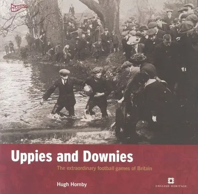 Uppies and Downies - Jocurile extraordinare de fotbal din Marea Britanie - Uppies and Downies - The Extraordinary Football Games of Britain
