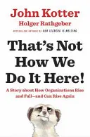 Nu așa facem noi aici! - A Story About How Organizations Rise, Fall - and Can Rise Again - That's Not How We Do It Here! - A Story About How Organizations Rise, Fall - and Can Rise Again