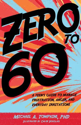 De la zero la 60: Ghidul unui adolescent pentru a gestiona frustrarea, furia și iritațiile cotidiene - Zero to 60: A Teen's Guide to Manage Frustration, Anger, and Everyday Irritations