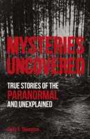 Mysteries Uncovered - Povești adevărate despre paranormal și inexplicabil - Mysteries Uncovered - True Stories of the Paranormal and Unexplained