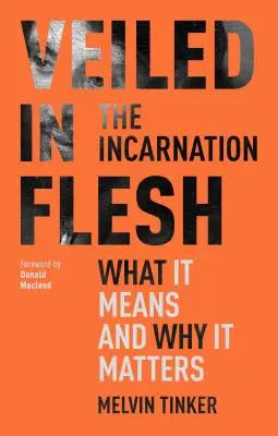 Veiled in Flesh - The Incarnation - What It Means And Why It Matters (Tinker Melvin (Autor)) - Veiled in Flesh - The Incarnation - What It Means And Why It Matters (Tinker Melvin (Author))