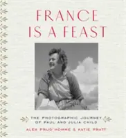 Franța este o sărbătoare: Călătoria fotografică a lui Paul și Julia Child - France Is a Feast: The Photographic Journey of Paul and Julia Child