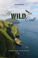 O chemare sălbatică: Călătoria unui om în căutarea libertății - A Wild Call: One Man's Voyage in Pursuit of Freedom