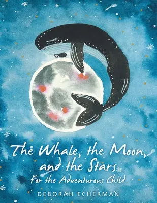 Balena, luna și stelele: Pentru copilul aventurier - The Whale, the Moon, and the Stars: For the Adventurous Child