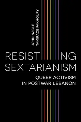 Resisting Sectarianism: Activismul queer în Libanul postbelic - Resisting Sectarianism: Queer Activism in Postwar Lebanon