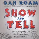 Show and Tell - Cum poate fiecare să facă prezentări extraordinare - Show and Tell - How Everybody Can Make Extraordinary Presentations