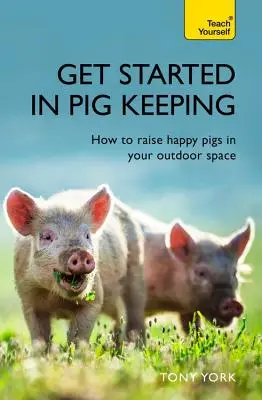 Get Started in Pig Keeping: Cum să creșteți porci fericiți în spațiul dvs. în aer liber - Get Started in Pig Keeping: How to Raise Happy Pigs in Your Outdoor Space