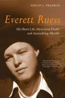 Everett Ruess: viața sa scurtă, moartea sa misterioasă și viața sa de apoi uimitoare - Everett Ruess: His Short Life, Mysterious Death, and Astonishing Afterlife