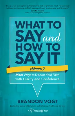 Ce să spui și cum să o spui, volumul II: Mai multe moduri de a discuta despre credința ta cu claritate și încredere - What to Say and How to Say It, Volume II: More Ways to Discuss Your Faith with Clarity and Confidence