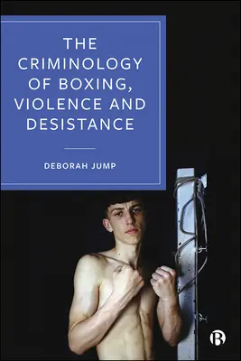 Criminologia boxului, a violenței și a rezistenței - The Criminology of Boxing, Violence and Desistance