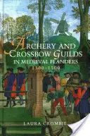 Bresle de tir cu arcul și arbaletă în Flandra medievală, 1300-1500 - Archery and Crossbow Guilds in Medieval Flanders, 1300-1500