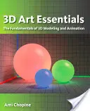 3D Art Essentials: Bazele modelării, texturării și animației 3D: The Fundamentals of 3D Modeling, Texturing, and Animation - 3D Art Essentials: The Fundamentals of 3D Modeling, Texturing, and Animation