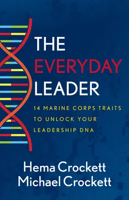 The Everyday Leader: 14 trăsături ale Corpului Pușcașilor Marini pentru a-ți debloca ADN-ul de lider - The Everyday Leader: 14 Marine Corps Traits to Unlock Your Leadership DNA