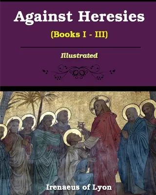 Împotriva ereziilor (Cărțile I-III) - Against Heresies (Books I-III)