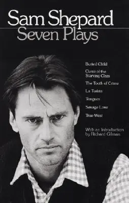 Sam Shepard: Șapte piese: Buried Child, Curse of the Starving Class, The Tooth of Crime, La Turista, Tongues, Savage Love, True West - Sam Shepard: Seven Plays: Buried Child, Curse of the Starving Class, the Tooth of Crime, La Turista, Tongues, Savage Love, True West