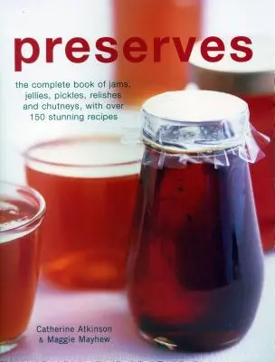 Conserve: The Complete Book of Jams, Jellies, Pickles, Relishes and Chutneys, cu peste 150 de rețete uimitoare - Preserves: The Complete Book of Jams, Jellies, Pickles, Relishes and Chutneys, with Over 150 Stunning Recipes