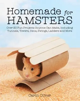 Făcut în casă pentru hamsteri: Peste 20 de proiecte amuzante pe care le poate face oricine, inclusiv tuneluri, turnuri, densuri, leagăne, scări și multe altele - Homemade for Hamsters: Over 20 Fun Projects Anyone Can Make, Including Tunnels, Towers, Dens, Swings, Ladders and More