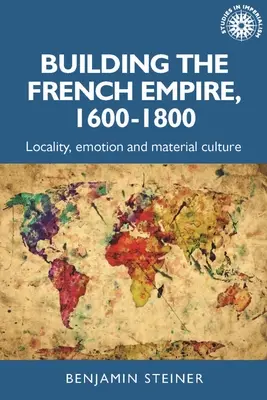 Construirea Imperiului Francez, 1600-1800: Colonialism și cultură materială - Building the French Empire, 1600-1800: Colonialism and Material Culture