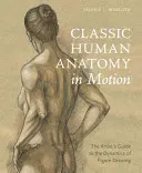 Anatomia umană clasică în mișcare: Ghidul artistului pentru dinamica desenului figurii - Classic Human Anatomy in Motion: The Artist's Guide to the Dynamics of Figure Drawing