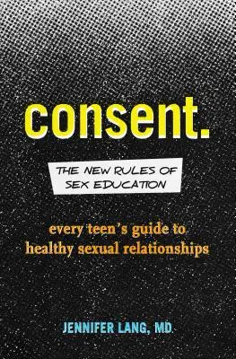 Consimțământ: Noile reguli ale educației sexuale: Ghidul fiecărui adolescent pentru relații sexuale sănătoase - Consent: The New Rules of Sex Education: Every Teen's Guide to Healthy Sexual Relationships