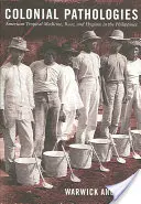 Patologii coloniale: Medicina tropicală americană, rasa și igiena în Filipine - Colonial Pathologies: American Tropical Medicine, Race, and Hygiene in the Philippines