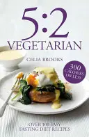 5:2 Vegetarian - Peste 100 de rețete gustoase și fără complicații pentru dieta de post - 5:2 Vegetarian - Over 100 fuss-free & flavourful recipes for the fasting diet