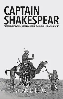 Căpitanul Shakespear: Explorarea deșertului, intriga arabă și ascensiunea lui Ibn Sa'ud - Captain Shakespear: Desert Exploration, Arabian Intrigue and the Rise of Ibn Sa'ud