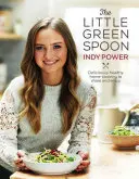 Mica lingură verde: Gătit acasă delicios și sănătos pentru a fi împărtășit și savurat - The Little Green Spoon: Deliciously Healthy Home-Cooking to Share and Enjoy