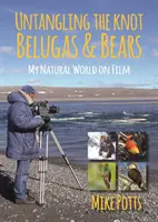 Untangling the Knot, Belugas and Bears: Lumea mea naturală pe film - Untangling the Knot, Belugas and Bears: My Natural World on Film